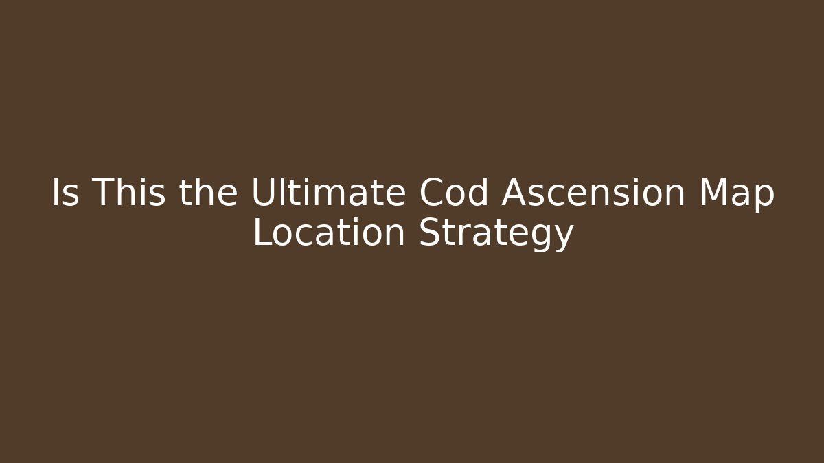 Is This the Ultimate Cod Ascension Map Location Strategy - Critter Realm
