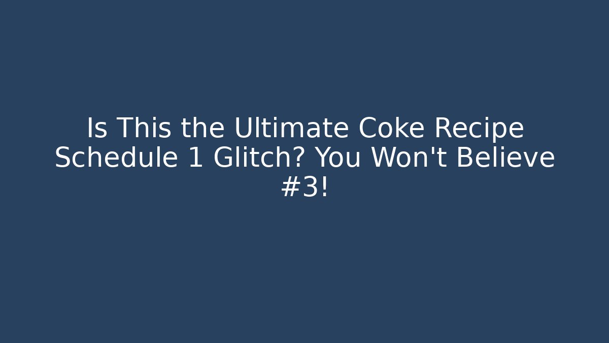 Is This the Ultimate Coke Recipe Schedule 1 Glitch? You Won't Believe #3!