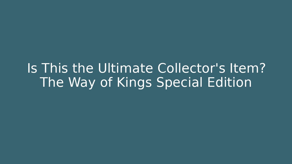 Is This the Ultimate Collector's Item? The Way of Kings Special Edition