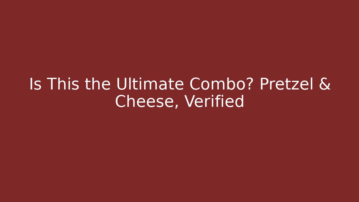 Is This the Ultimate Combo? Pretzel & Cheese, Verified