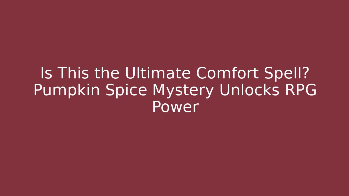 Is This the Ultimate Comfort Spell? Pumpkin Spice Mystery Unlocks RPG Power