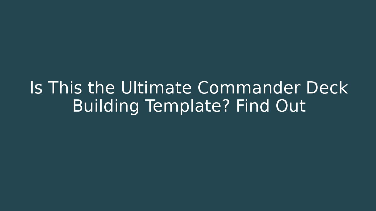 Is This the Ultimate Commander Deck Building Template? Find Out
