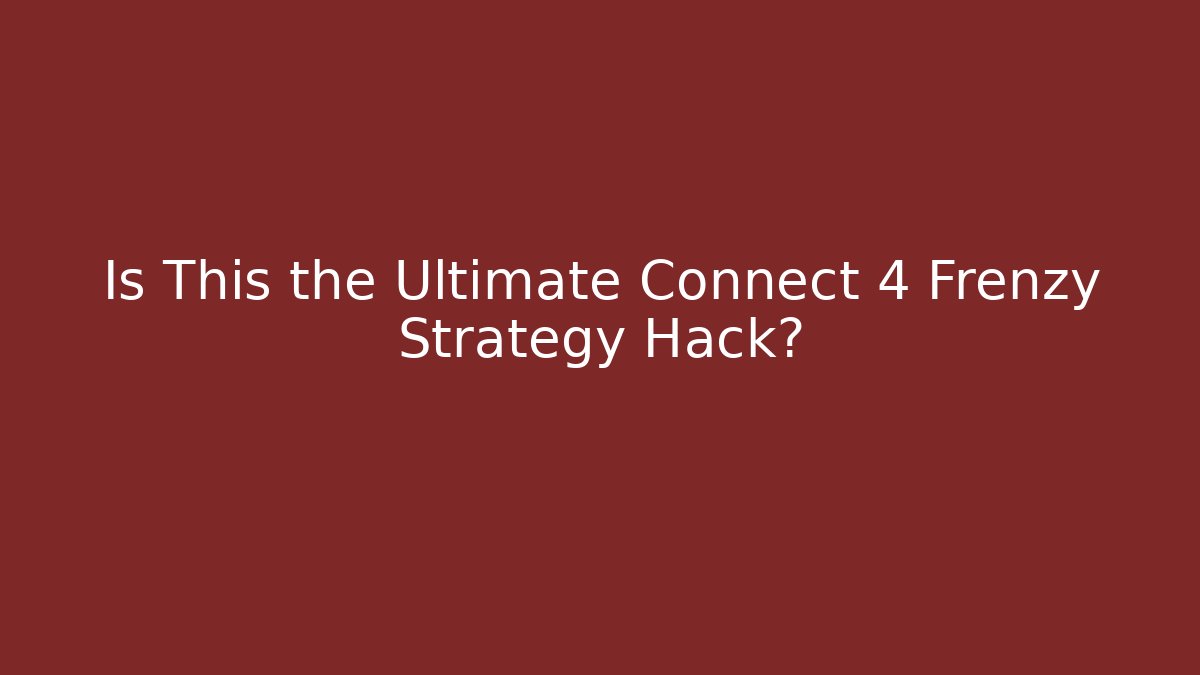 Is This the Ultimate Connect 4 Frenzy Strategy Hack?