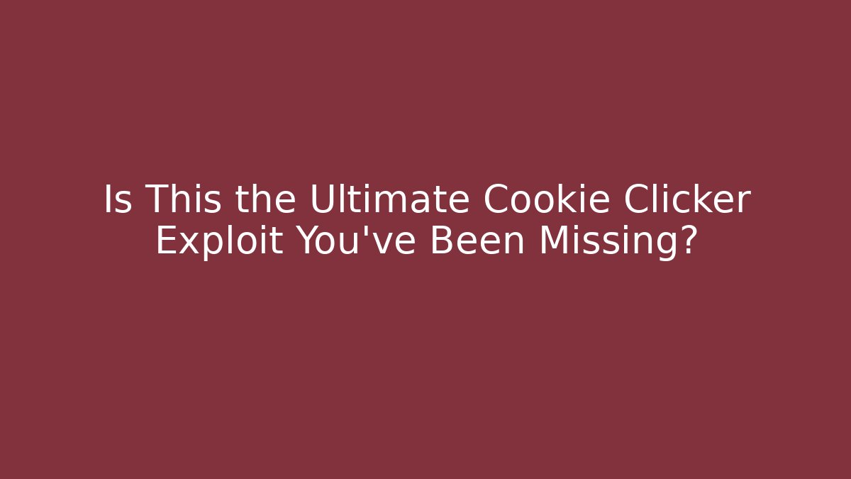 Is This the Ultimate Cookie Clicker Exploit You’ve Been Missing?