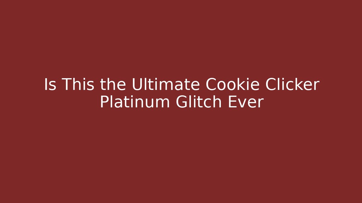 Is This the Ultimate Cookie Clicker Platinum Glitch Ever