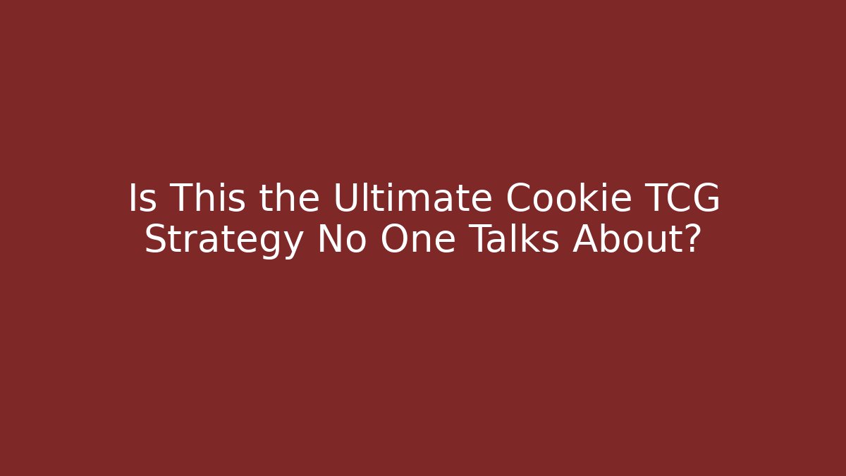 Is This the Ultimate Cookie TCG Strategy No One Talks About?