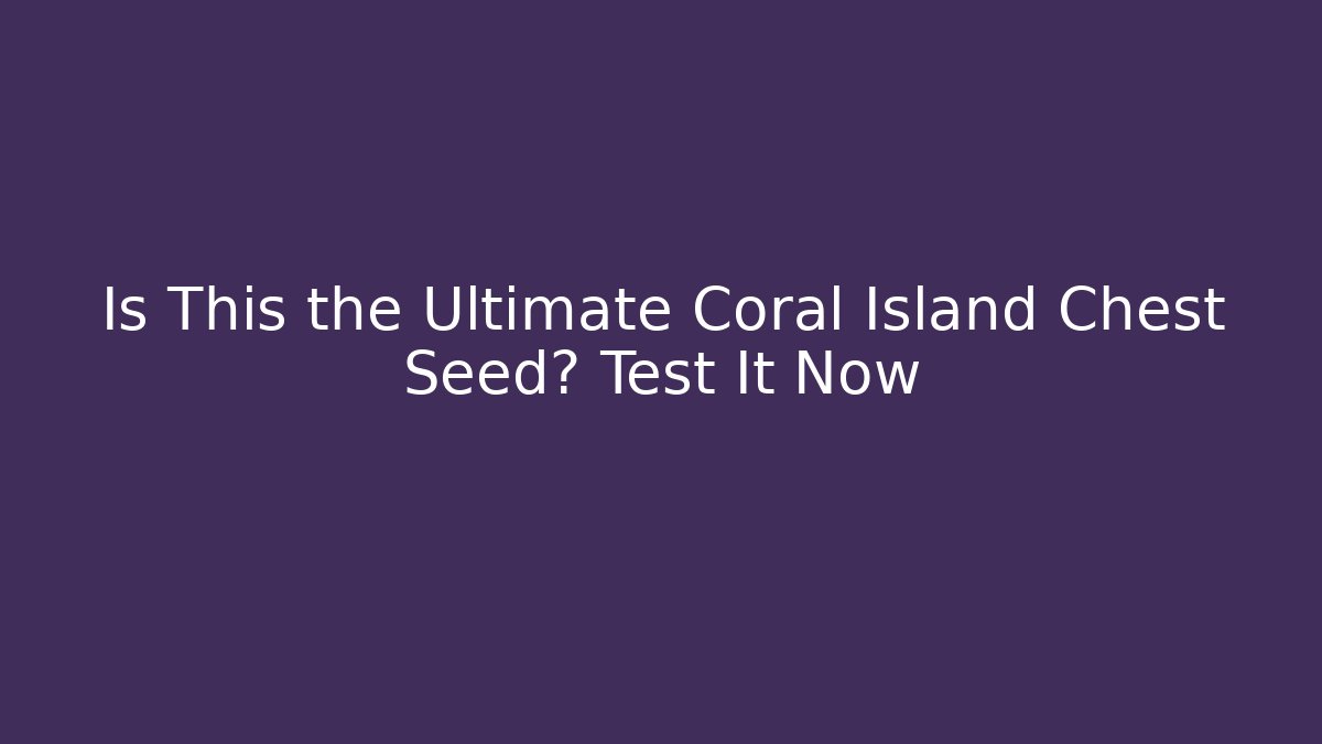 Is This the Ultimate Coral Island Chest Seed? Test It Now - Critter Realm