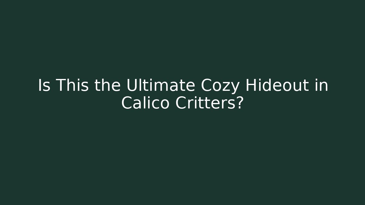 Is This the Ultimate Cozy Hideout in Calico Critters?
