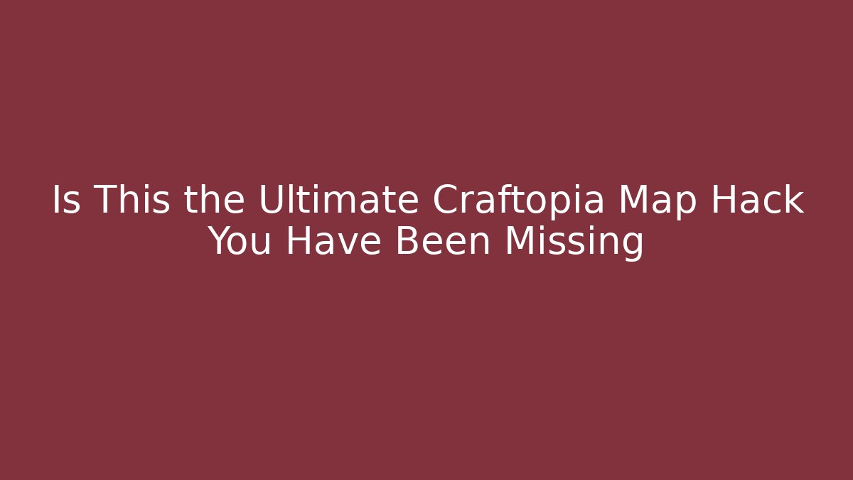 Is This the Ultimate Craftopia Map Hack You Have Been Missing
