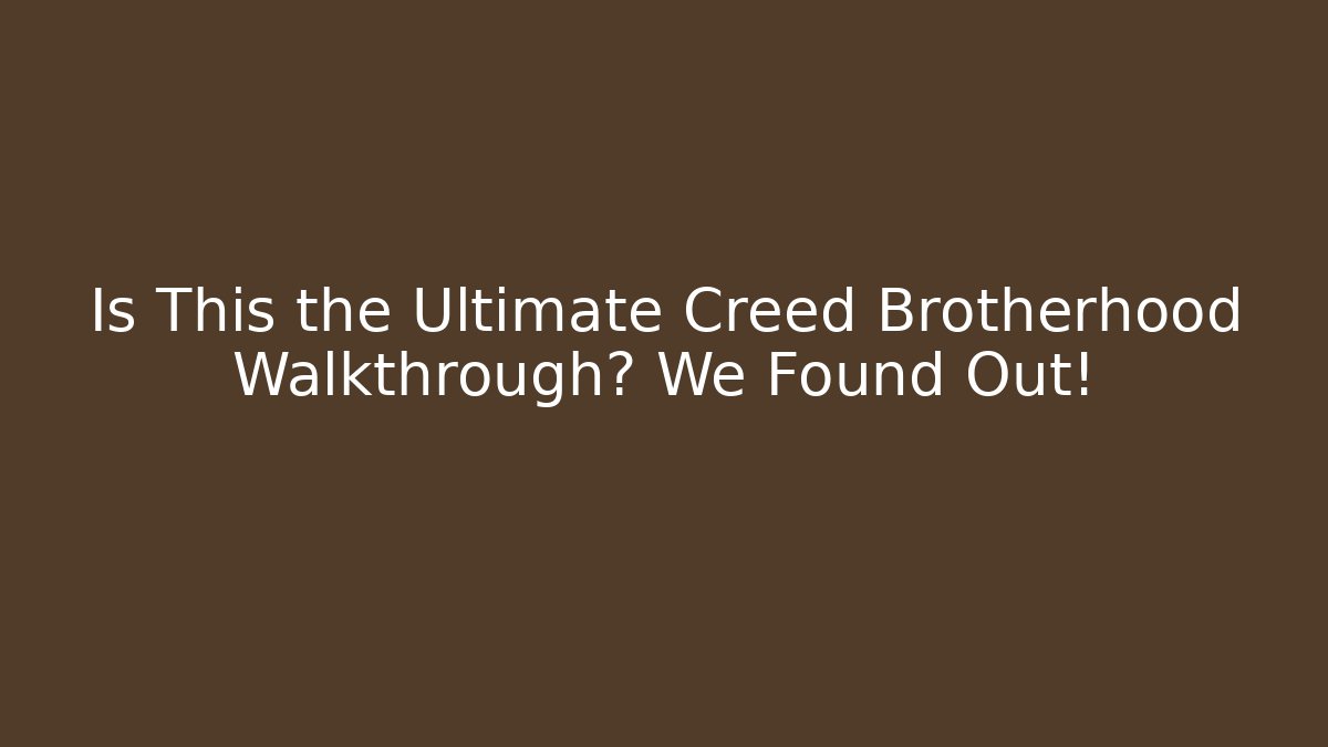Is This the Ultimate Creed Brotherhood Walkthrough? We Found Out!