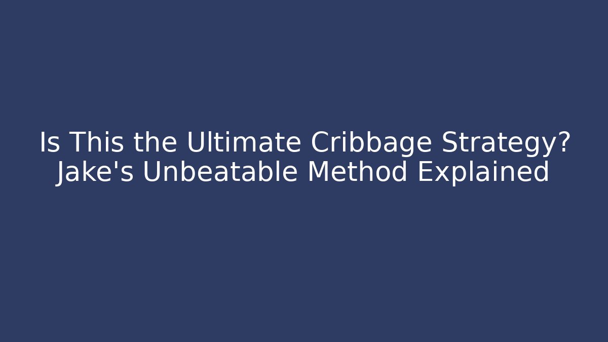 Is This the Ultimate Cribbage Strategy? Jake's Unbeatable Method Explained