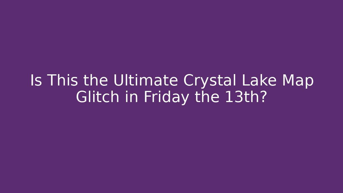 Is This the Ultimate Crystal Lake Map Glitch in Friday the 13th?