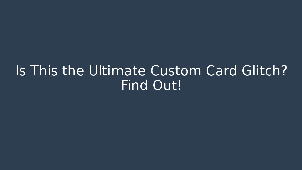 Is This the Ultimate Custom Card Glitch? Find Out!