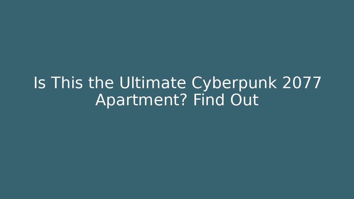 Is This the Ultimate Cyberpunk 2077 Apartment? Find Out