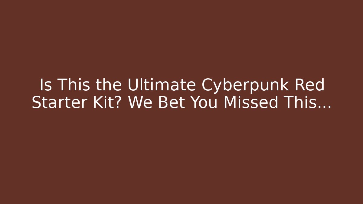 Is This the Ultimate Cyberpunk Red Starter Kit? We Bet You Missed This…