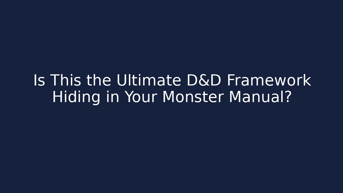 Is This the Ultimate D&D Framework Hiding in Your Monster Manual?