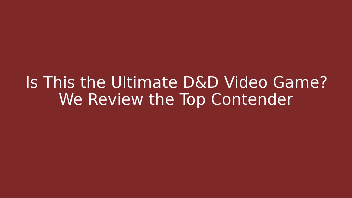 Is This the Ultimate D&D Video Game? We Review the Top Contender