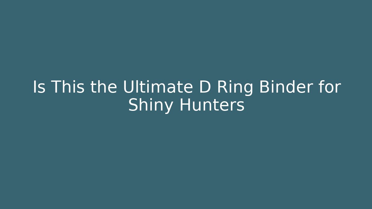 Is This the Ultimate D Ring Binder for Shiny Hunters