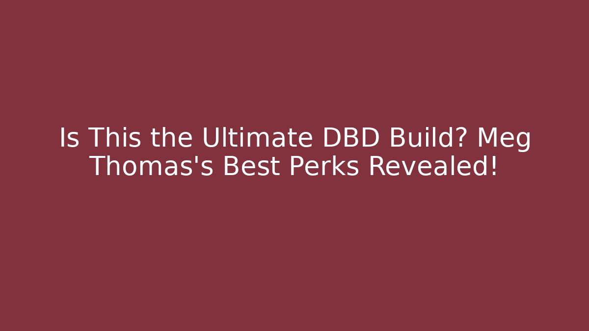 Is This the Ultimate DBD Build? Meg Thomas's Best Perks Revealed!