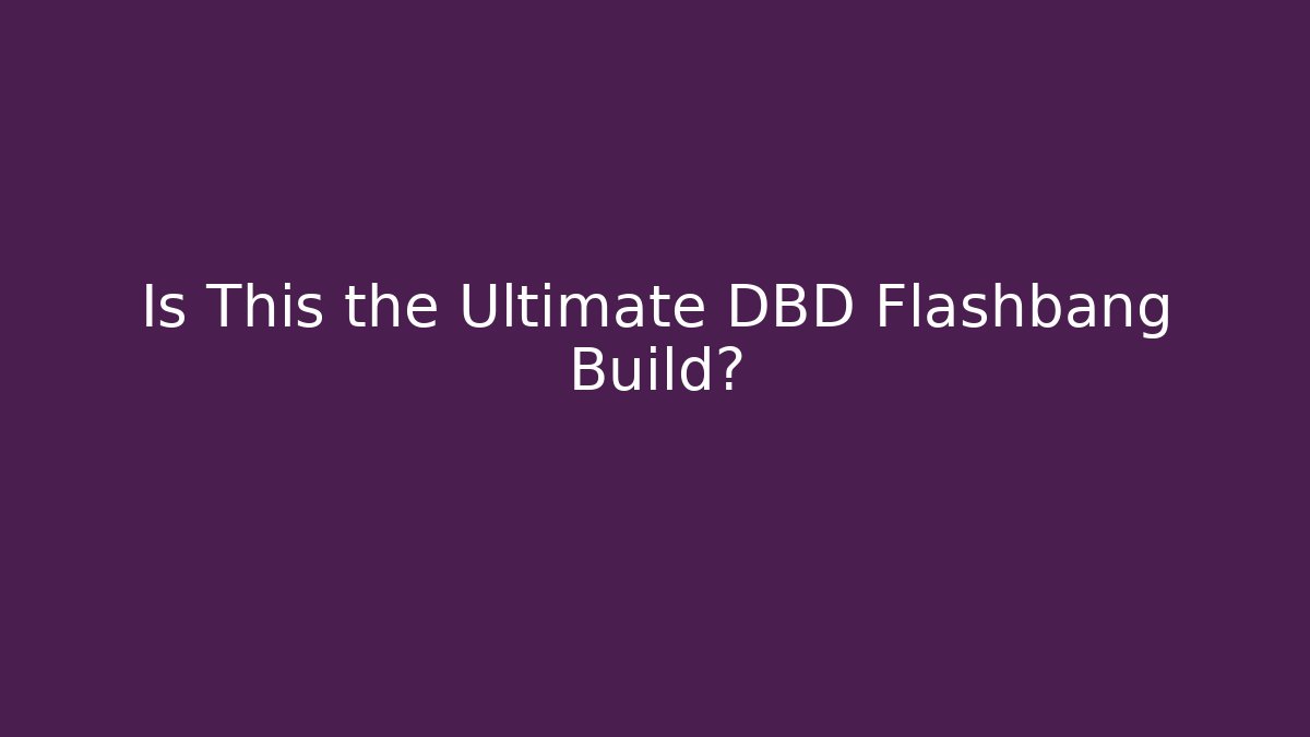 Is This the Ultimate DBD Flashbang Build?
