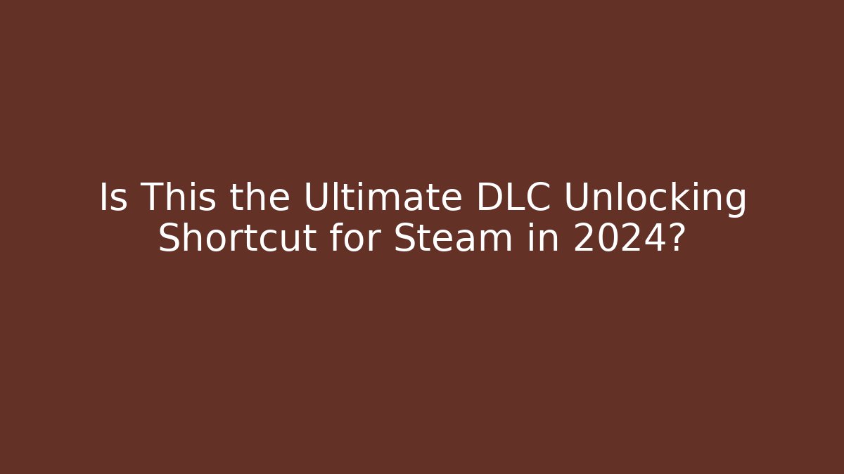 Is This the Ultimate DLC Unlocking Shortcut for Steam in 2024?
