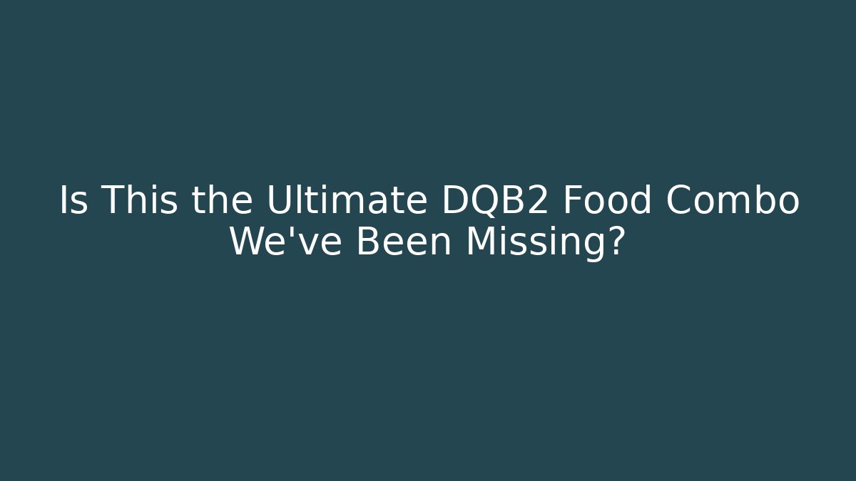 Is This the Ultimate DQB2 Food Combo We’ve Been Missing?