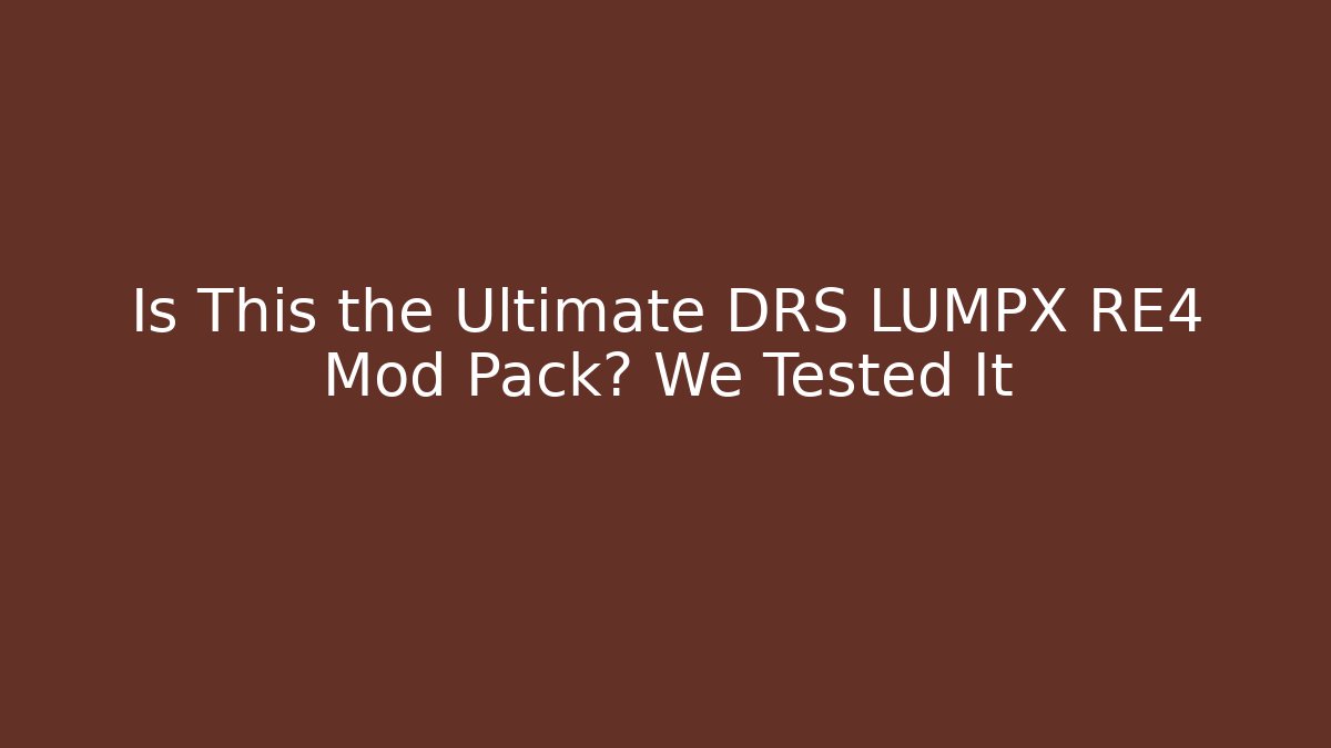 Is This the Ultimate DRS LUMPX RE4 Mod Pack? We Tested It