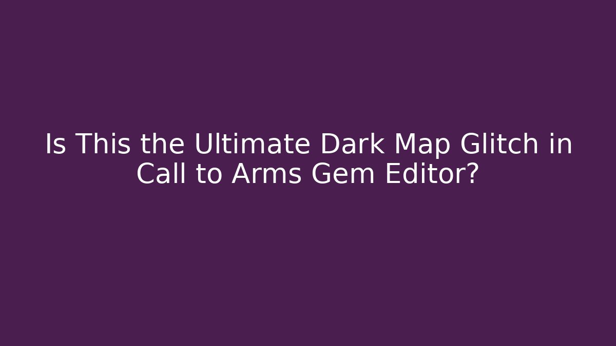 Is This the Ultimate Dark Map Glitch in Call to Arms Gem Editor? - Critter Realm