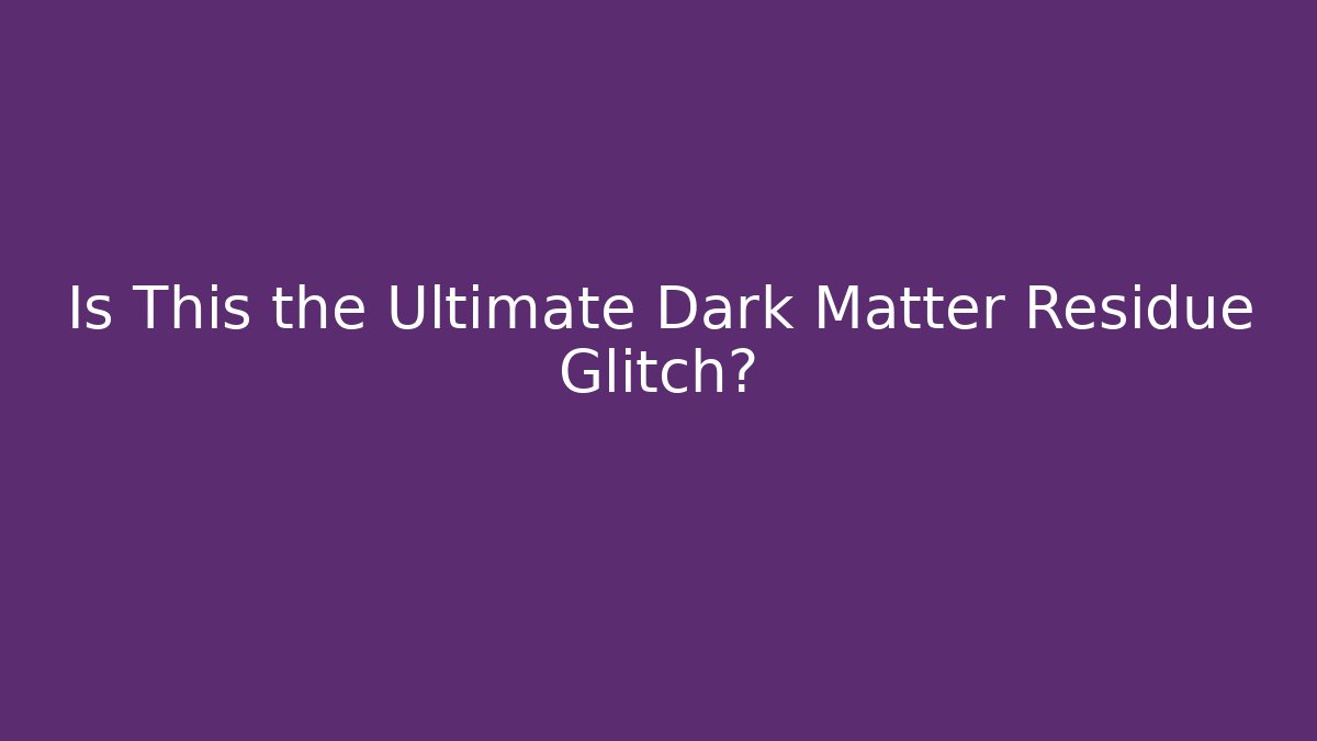 Is This the Ultimate Dark Matter Residue Glitch? - Critter Realm