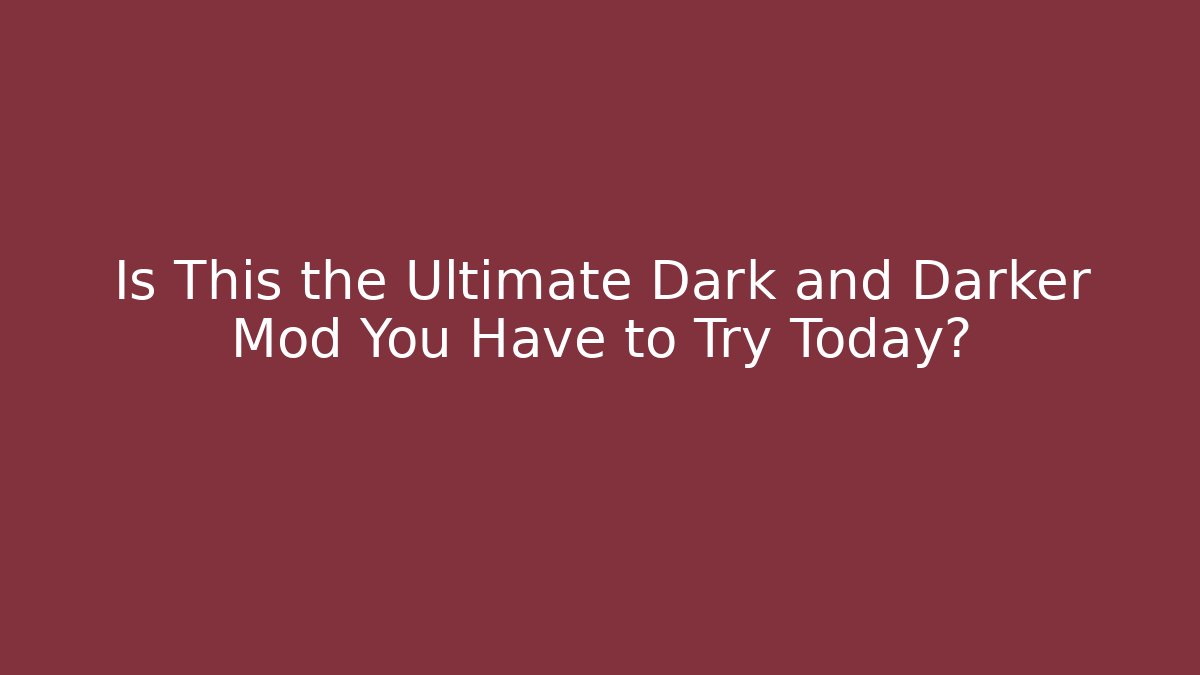 Is This the Ultimate Dark and Darker Mod You Have to Try Today?