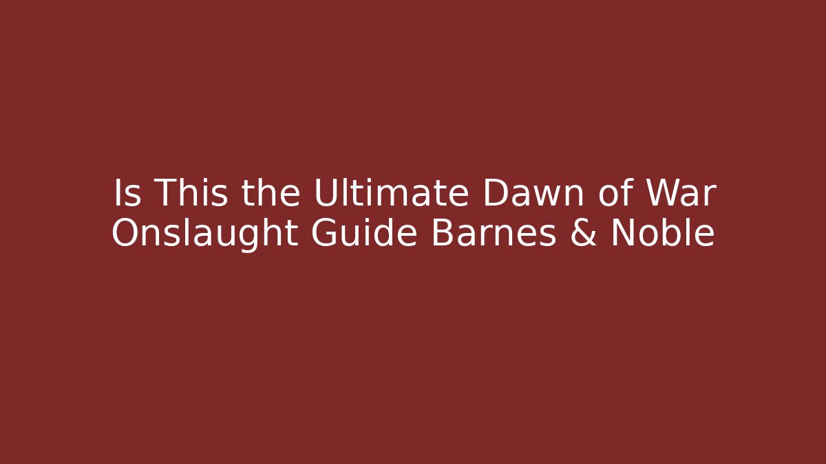 Is This the Ultimate Dawn of War Onslaught Guide Barnes & Noble