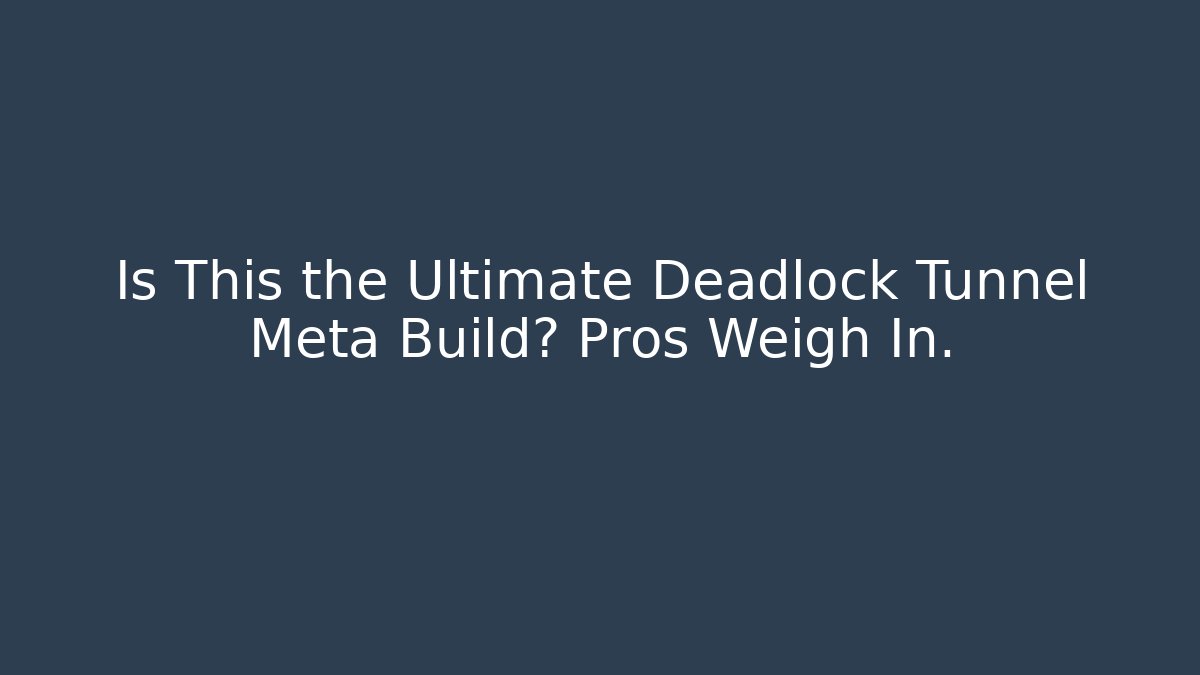 Is This the Ultimate Deadlock Tunnel Meta Build? Pros Weigh In.