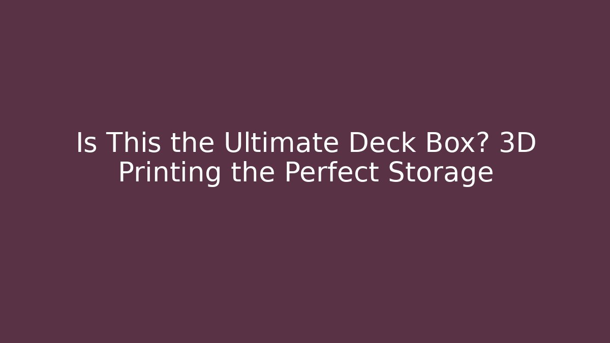 Is This the Ultimate Deck Box? 3D Printing the Perfect Storage - Critter Realm