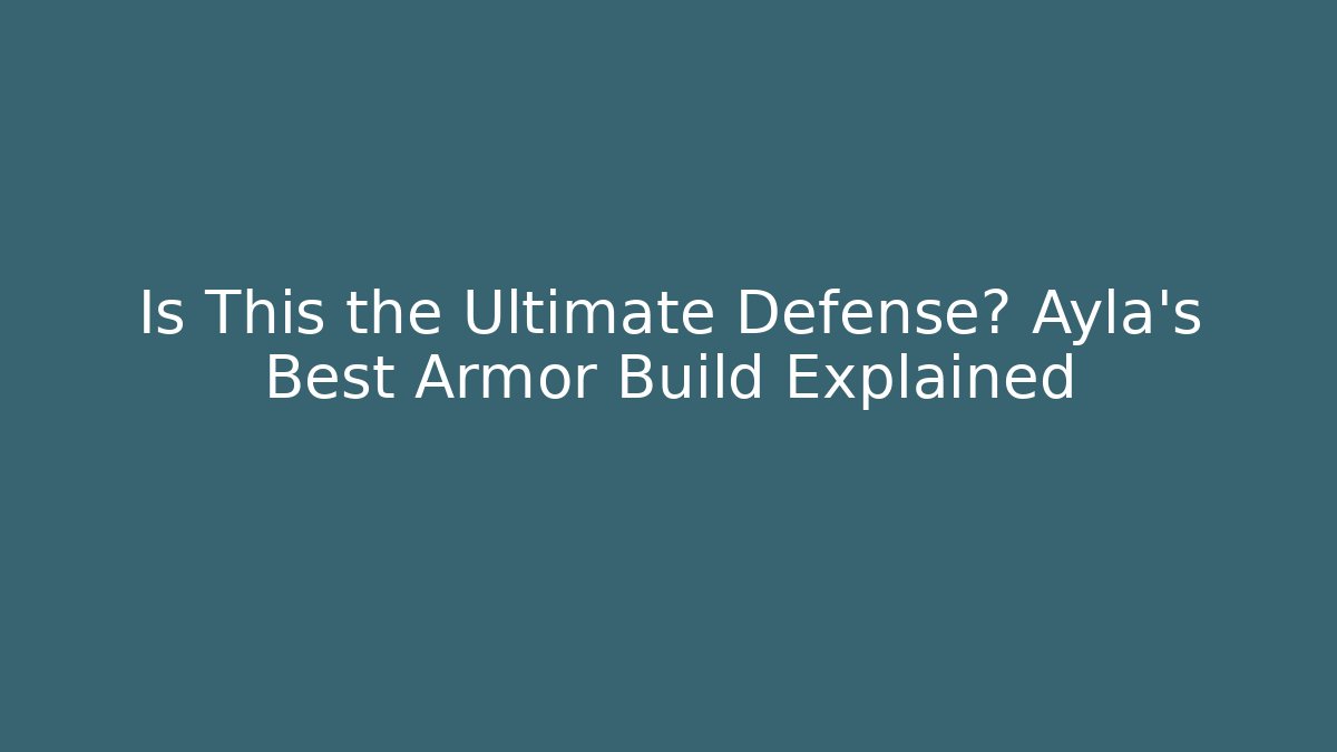 Is This the Ultimate Defense? Ayla's Best Armor Build Explained