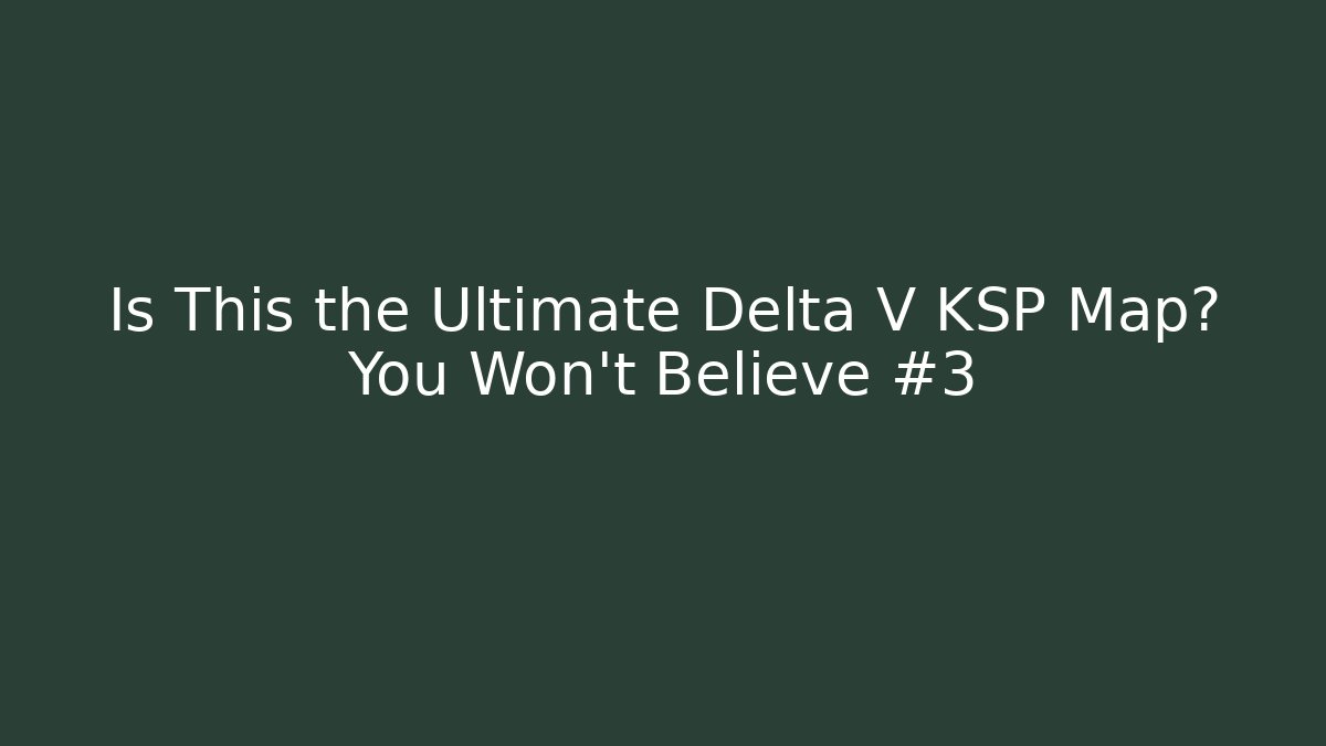 Is This the Ultimate Delta V KSP Map? You Won’t Believe #3