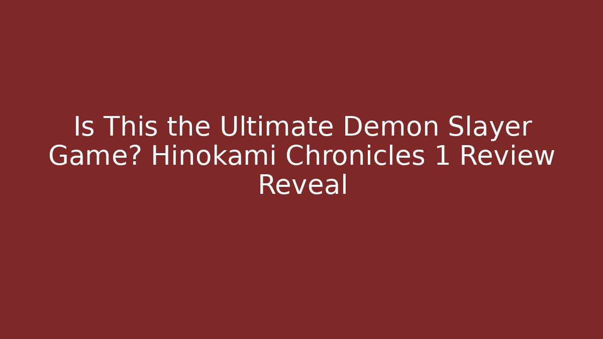Is This the Ultimate Demon Slayer Game? Hinokami Chronicles 1 Review Reveal