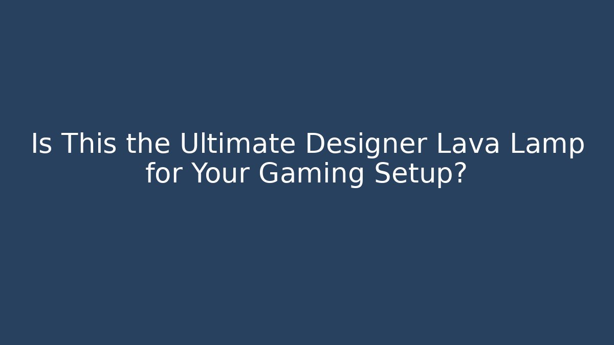 Is This the Ultimate Designer Lava Lamp for Your Gaming Setup?
