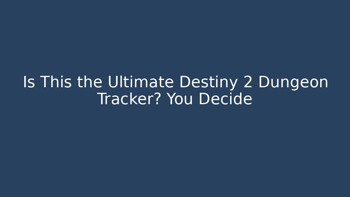Is This the Ultimate Destiny 2 Dungeon Tracker? You Decide
