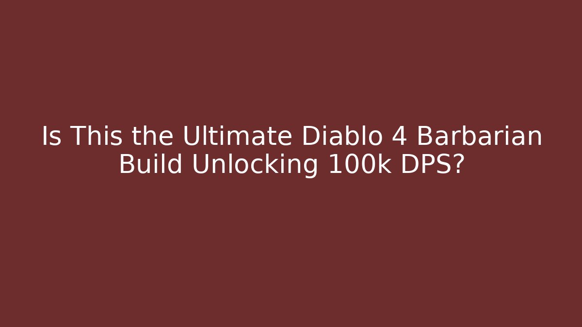 Is This the Ultimate Diablo 4 Barbarian Build Unlocking 100k DPS?