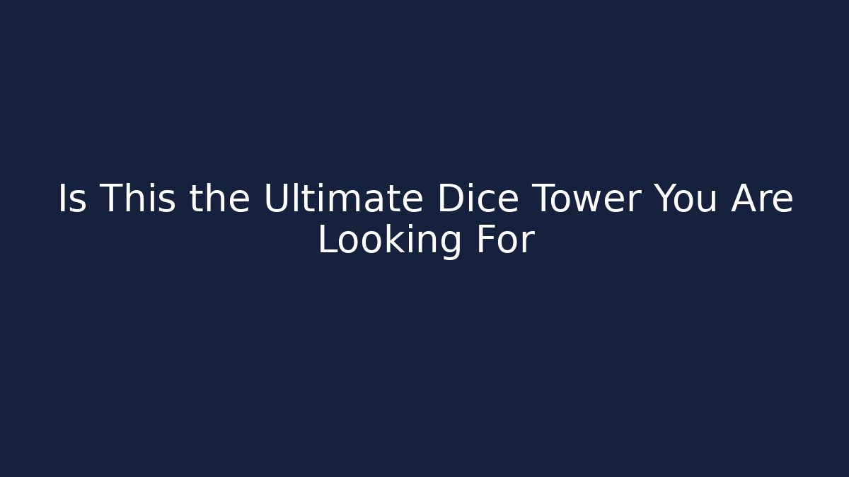 Is This the Ultimate Dice Tower You Are Looking For