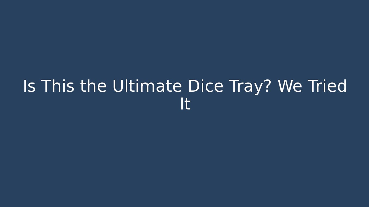 Is This the Ultimate Dice Tray? We Tried It - Critter Realm