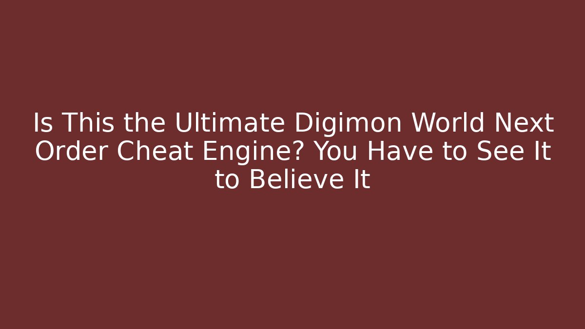 Is This the Ultimate Digimon World Next Order Cheat Engine? You Have to See It to Believe It