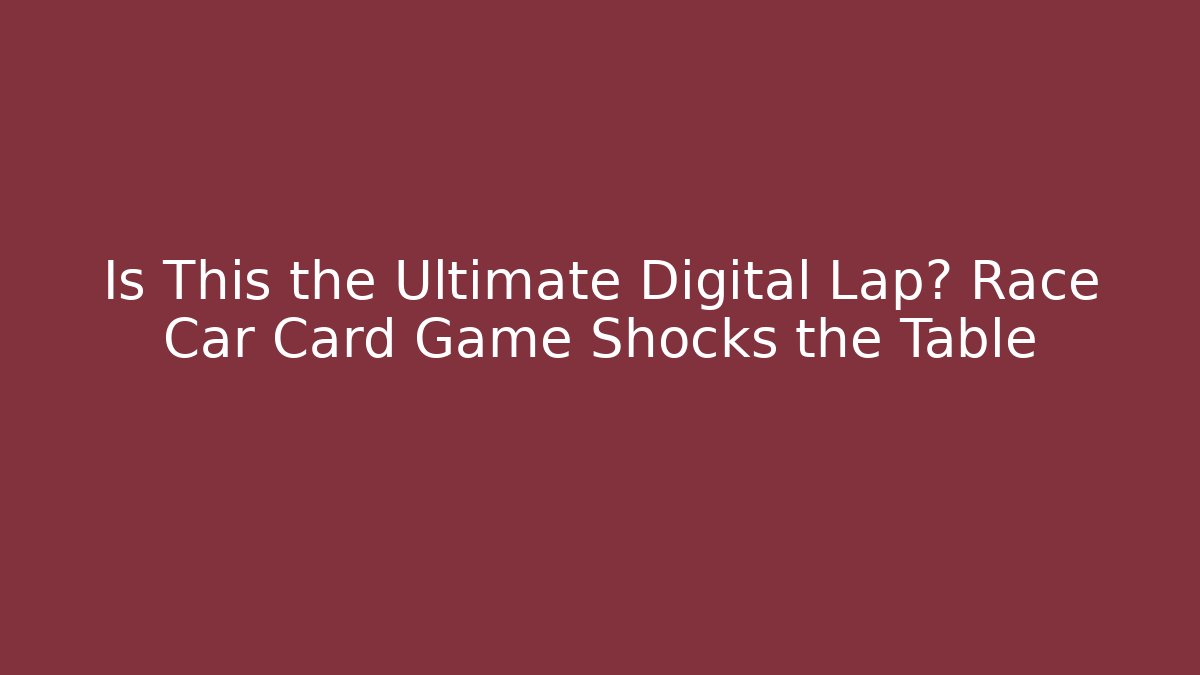 Is This the Ultimate Digital Lap? Race Car Card Game Shocks the Table