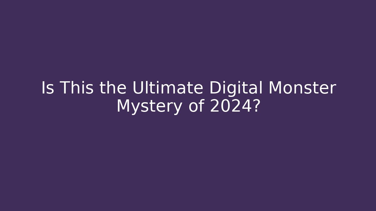 Is This the Ultimate Digital Monster Mystery of 2024?