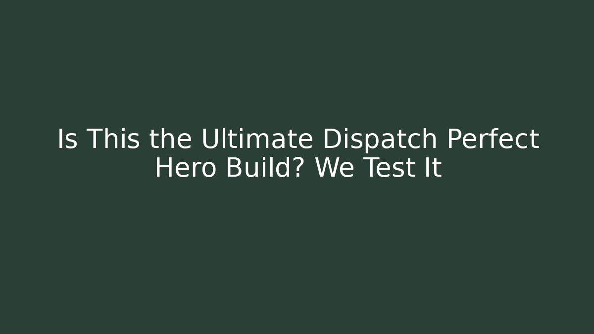 Is This the Ultimate Dispatch Perfect Hero Build? We Test It