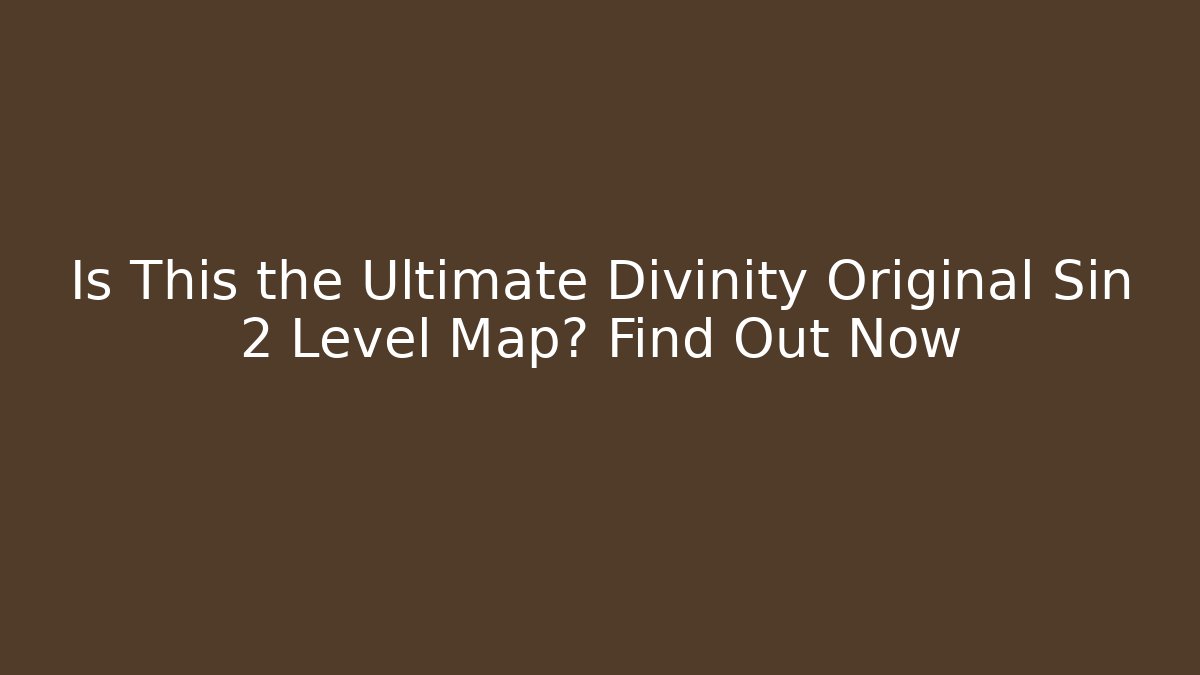Is This the Ultimate Divinity Original Sin 2 Level Map? Find Out Now - Critter Realm