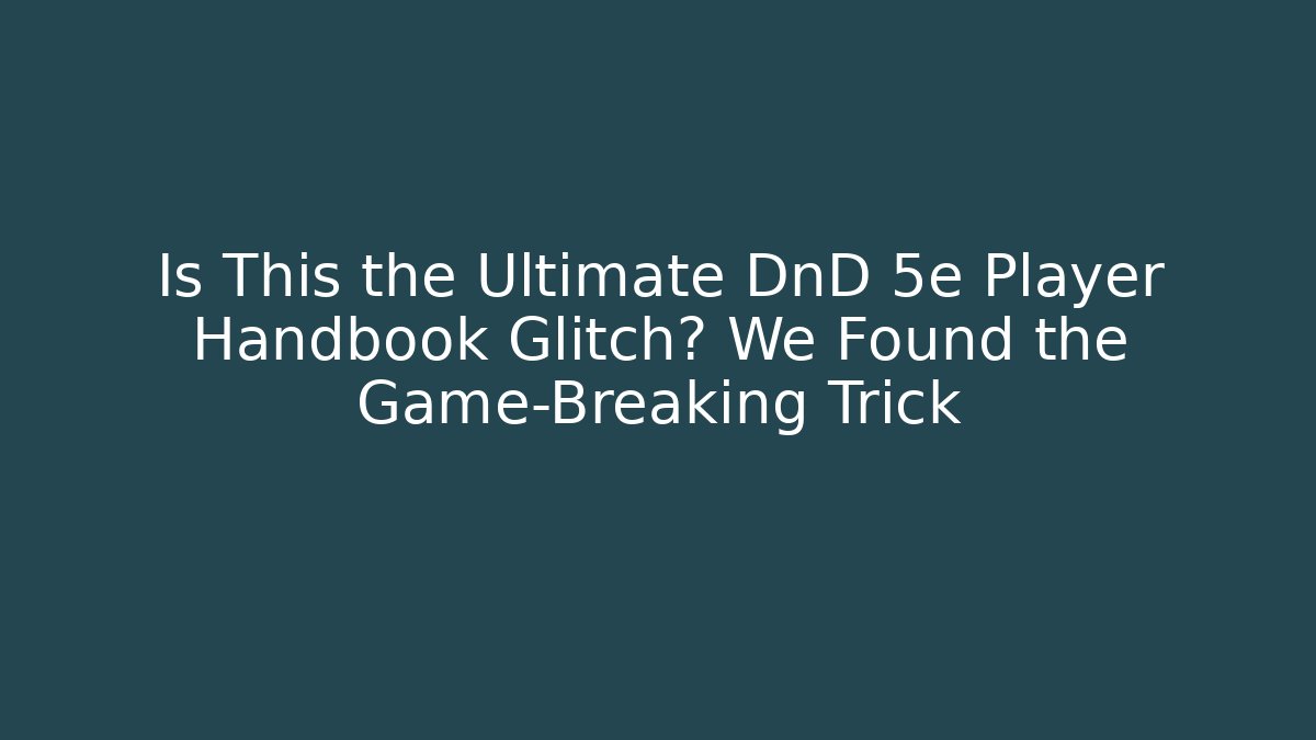 Is This the Ultimate DnD 5e Player Handbook Glitch? We Found the Game-Breaking Trick