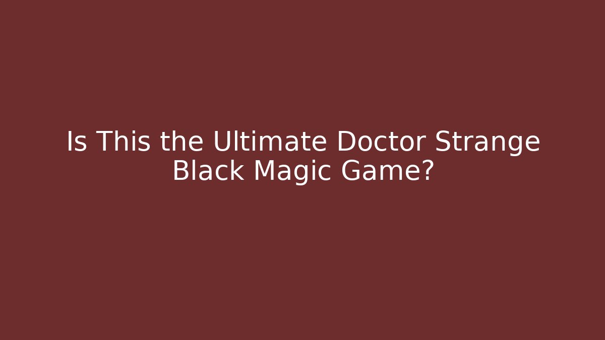 Is This the Ultimate Doctor Strange Black Magic Game?