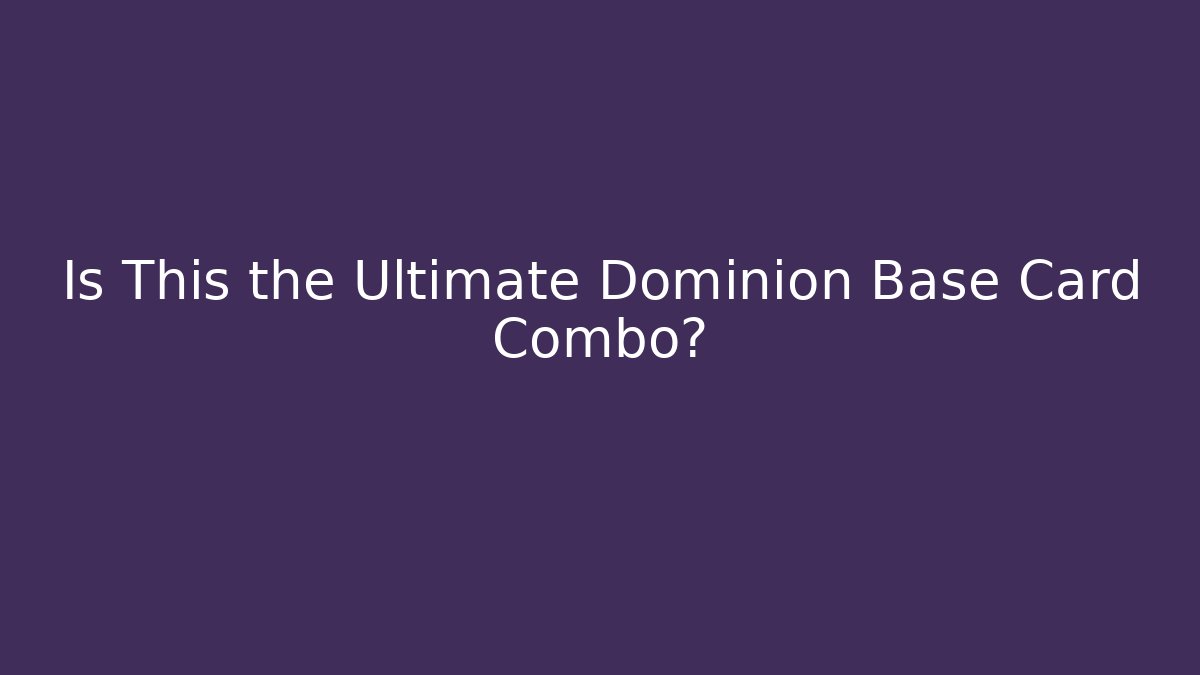 Is This the Ultimate Dominion Base Card Combo?