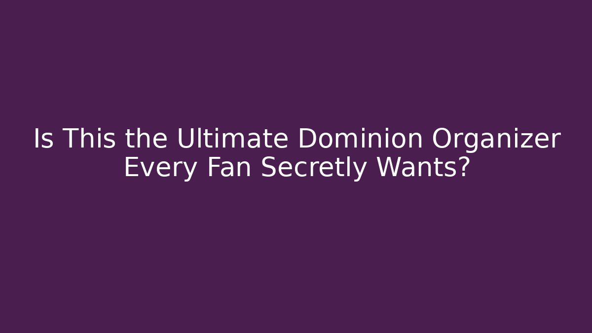 Is This the Ultimate Dominion Organizer Every Fan Secretly Wants?